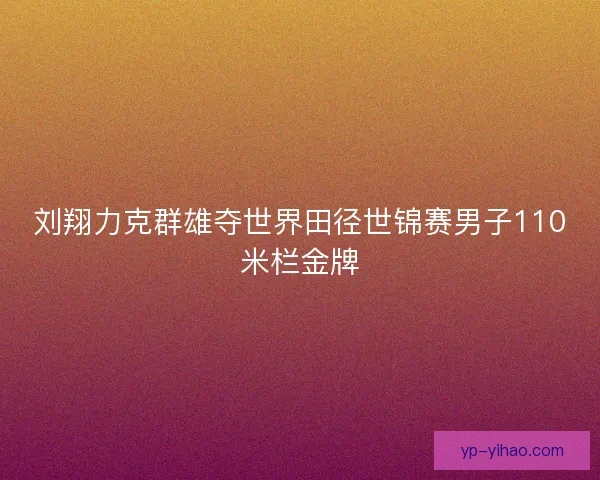 刘翔力克群雄夺世界田径世锦赛男子110米栏金牌